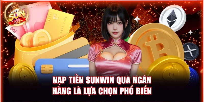 nap tien sunwin qua ngan hang la lua chon pho bien