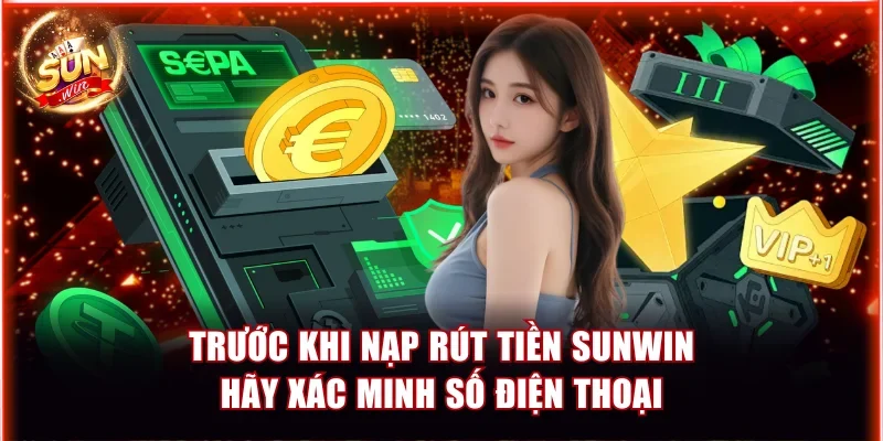 truoc khi nap rut tien sunwin hay xac minh so dien thoai
